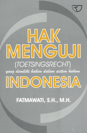 Hak menguji (toetsingSrecht) yang dimiliki hakim dalam sistem hukum Indonesia