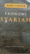 Buku pintar ekonomi syariah : rujukan utama bagi akademi, pengajar, praktisi keuangan syariah maupun konvensional, praktisi hukum, konsultasi serta masyarakat umum yang ingin memahami ekonomi syariah