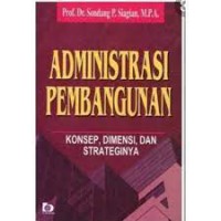 Administrasi pembangunan: konsep, dimensi, dan strateginya