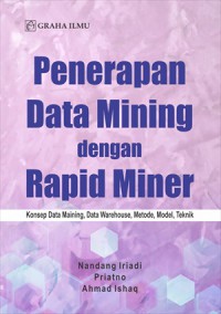 Penerapan data mining dengan rapid miner: konsep data maining, data warehouse, metode, model, teknik