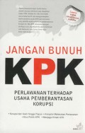 Jangan bunuh KPK: perlawanan terhadap usaha pemberantasan korupsi
