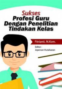 Sukses profesi guru dengan penelitian tindakan kelas