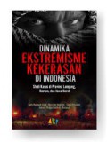 Dinamika ekstremisme kekerasan di Indonesia: studi kasus di Provinsi Lampung, Banten, dan Jawa Barat