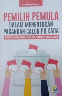 Pemilih pemula dalam menentukan pasangan calon pilkada : (suatu) telaah pemasaran politik pada pilkada DKI Jakarta, 2007